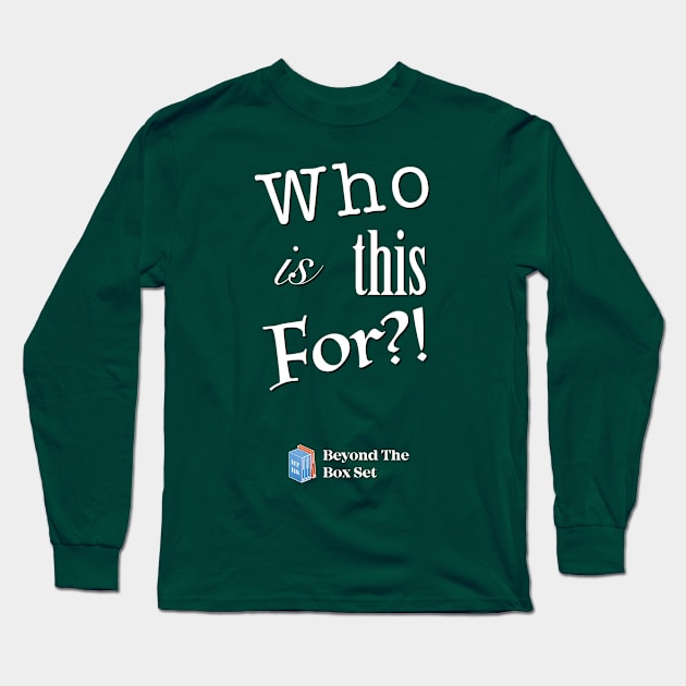 Who is the For? Long Sleeve T-Shirt by BeyondTheBoxSet